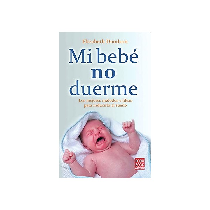 Mi Bebe No Duerme. Los Mejores Metodos e Ideas Para Inducirlo Al Sueño